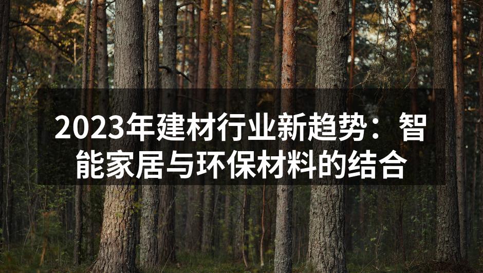 2023年建材行业新趋势：智能家居与环保材料的结合