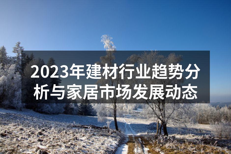 2023年建材行业趋势分析与家居市场发展动态
